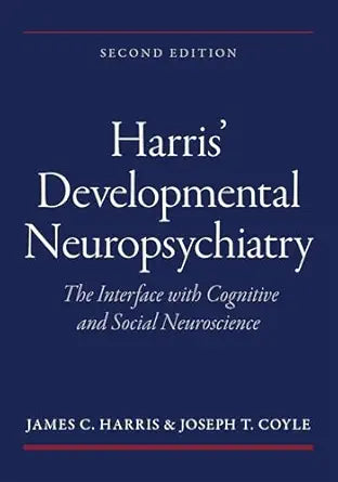 Harris’ Developmental Neuropsychiatry: The Interface with Cognitive and Social Neuroscience, 2nd edition