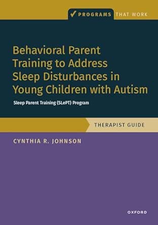 Behavioral Parent Training to Address Sleep Disturbances in Young Children with ASD: Therapist Guide, Programs That Work