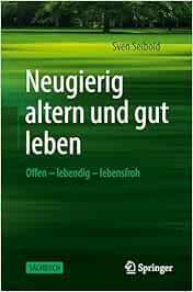 Neugierig altern und gut leben: Offen – lebendig – lebensfroh