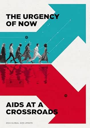 UNAIDS Global AIDS Update 2024: The Urgency of Now: AIDS at a Crossroads