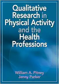 Qualitative Research in Physical Activity and the Health Professions 1st Edition by Pitney, William; Parker, Jenny published by Human Kinetics