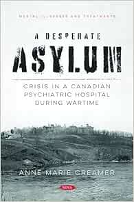 Desperate Asylum: Crisis in a Canadian Psychiatric Hospital during Wartime