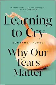 Learning to Cry: Why Our Tears Matter