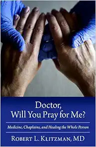 Doctor, Will You Pray for Me?: Medicine, Chaplains, and Healing the Whole Person