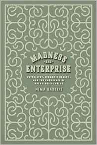 Madness and Enterprise: Psychiatry, Economic Reason, and the Emergence of Pathological Value