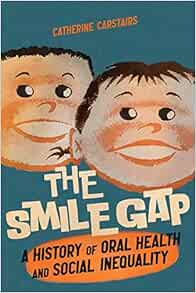 The Smile Gap: A History of Oral Health and Social Inequality (Volume 60) (McGill-Queen's Associated Medical Services Studies in the History of Medicine, Health, and Society)
