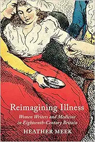 Reimagining Illness: Women Writers and Medicine in Eighteenth-Century Britain (McGill-Queen's Associated Medical Services Studies in the History of Medicine, Health, and Society)
