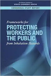 Frameworks for Protecting Workers and the Public from Inhalation Hazards (Consensus Study Report)