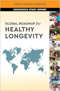 Global Roadmap for Healthy Longevity (The Consensus Study Report)