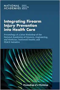 Integrating Firearm Injury Prevention into Health Care: Proceedings of a Joint Workshop of the National Academies of Sciences, Engineering, and … PEACE Initiative (Proceedings of a Workshop)