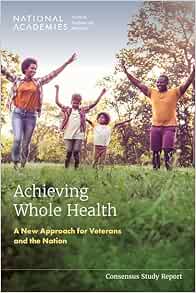 Achieving Whole Health: A New Approach for Veterans and the Nation (Consensus Study Report)