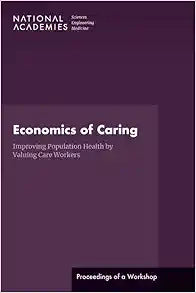Economics of Caring: Improving Population Health by Valuing Care Workers: Proceedings of a Workshop
