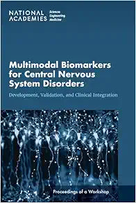 Multimodal Biomarkers for Central Nervous System Disorders: Development, Validation, and Clinical Integration: Proceedings of a Workshop