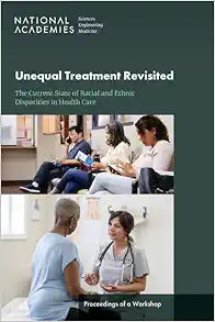 Unequal Treatment Revisited: The Current State of Racial and Ethnic Disparities in Health Care: Proceedings of a Workshop