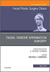 Facial Gender Affirmation Surgery, An Issue of Facial Plastic Surgery Clinics of North America (Volume 27-2) (The Clinics: Surgery, Volume 27-2)