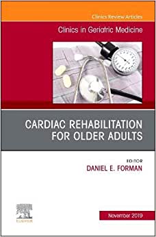 Cardiac Rehabilitation, An Issue of Clinics in Geriatric Medicine (Volume 35-4)