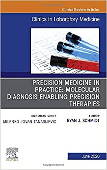 Precision Medicine in Practice: Molecular Diagnosis Enabling Precision Therapies, An Issue of the Clinics in Laboratory Medicine (Volume 40-2)