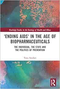 ‘Ending AIDS’ in the Age of Biopharmaceuticals (Routledge Studies in the Sociology of Health and Illness)