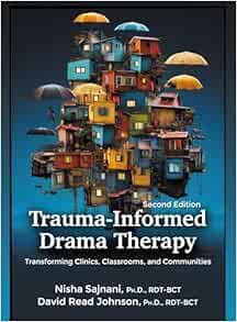 Trauma-Informed Drama Therapy: Transforming Clinics, Classrooms, and Communities, 2nd Edition