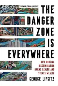 The Danger Zone Is Everywhere: How Housing Discrimination Harms Health and Steals Wealth (Volume 73) (American Crossroads)