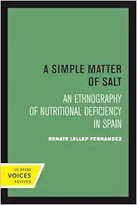 A Simple Matter of Salt: An Ethnography of Nutritional Deficiency in Spain (Volume 25) (Comparative Studies of Health Systems and Medical Care)