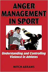 Anger Management in Sport: Understanding and Controlling Violence in Athletes