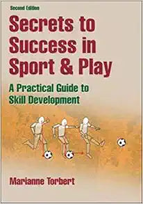 Secrets to Success in Sport & Play: A Practical Guide to Skill Development, 2nd Edition