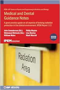 Medical and Dental Guidance Notes, 2nd Edition: A good practice guide on all aspects of ionising radiation protection in the clinical environment: IPEM Report 113
