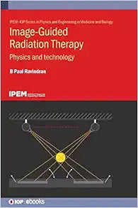 Image Guided Radiation Therapy: Physics and Technology (Physics and Engineering in Medicine and Biology)