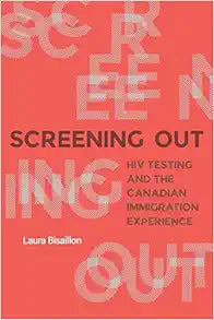 Screening Out: HIV Testing and the Canadian Immigration Experience