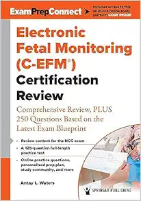 Electronic Fetal Monitoring (C-EFM®) Certification Review: Comprehensive Review, PLUS 250 Questions Based on the Latest Exam Blueprint