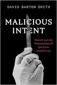 Malicious Intent: Murder and the Perpetuation of Jim Crow Health Care