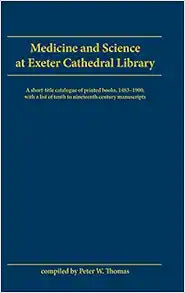 Medicine And Science At Exeter Cathedral Library: A short-title catalogue of printed books, 1483-1900, with a list of 10th-19th century manuscripts