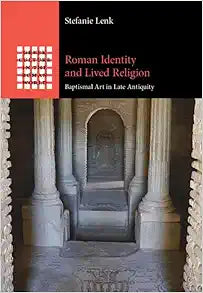 Roman Identity and Lived Religion: Baptismal Art in Late Antiquity (Greek Culture in the Roman World)