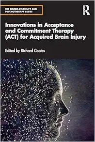 Innovations in Acceptance and Commitment Therapy (ACT) for Acquired Brain Injury (The Neuro-Disability and Psychotherapy Series)