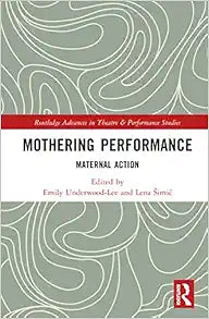 Mothering Performance (Routledge Advances in Theatre & Performance Studies)