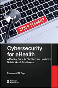 Cybersecurity for eHealth: A Simplified Guide to Practical Cybersecurity for Non-Technical Healthcare Stakeholders & Practitioners