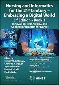 Nursing and Informatics for the 21st Century – Embracing a Digital World, 3rd Edition, Book 3: Innovation, Technology, and Applied Informatics for Nurses (HIMSS Book Series)