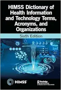 HIMSS Dictionary of Health Information and Technology Terms, Acronyms, and Organizations (HIMSS Book Series), 6th Edition