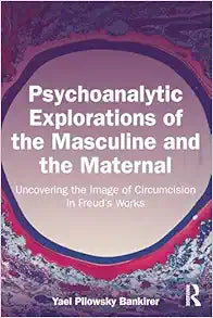 Psychoanalytic Explorations of the Masculine and the Maternal