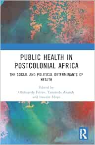 Public Health in Postcolonial Africa: The Social and Political Determinants of Health