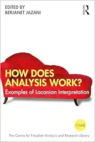 How Does Analysis Work?: Examples of Lacanian Interpretation (The Centre for Freudian Analysis and Research Library (CFAR))