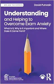 Understanding and Helping to Overcome Exam Anxiety (BPS Ask The Experts in Psychology Series)