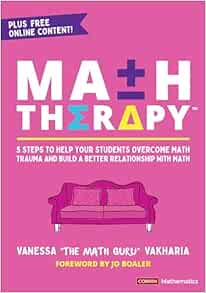 Math Therapy™: 5 Steps to Help Your Students Overcome Math Trauma and Build a Better Relationship With Math (Corwin Mathematics Series)