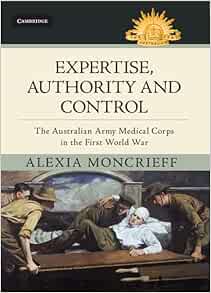 Expertise, Authority and Control: The Australian Army Medical Corps in the First World War (Australian Army History Series)
