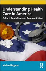 Understanding Health Care in America: Culture, Capitalism, and Communication