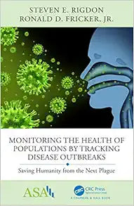 Monitoring the Health of Populations by Tracking Disease Outbreaks: Saving Humanity from the Next Plague (ASA-CRC Series on Statistical Reasoning in Science and Society)