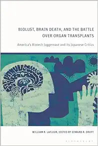 Biolust, Brain Death, and the Battle Over Organ Transplants: America’s Biotech Juggernaut and its Japanese Critics