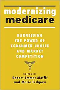 Modernizing Medicare: Harnessing the Power of Consumer Choice and Market Competition