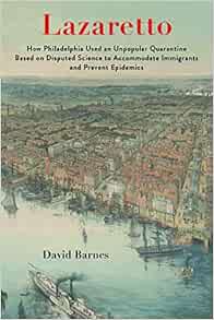 Lazaretto: How Philadelphia Used an Unpopular Quarantine Based on Disputed Science to Accommodate Immigrants and Prevent Epidemics